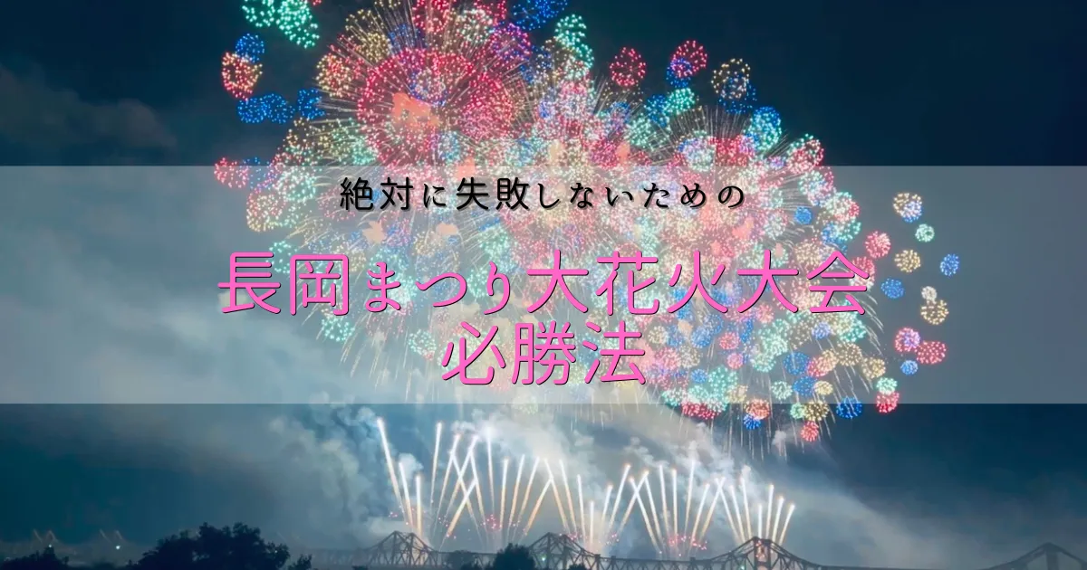 絶対に失敗しない長岡まつり大花火大会の必勝法〜チケット購入から当日の混雑回避・高額駐車場問題まで
